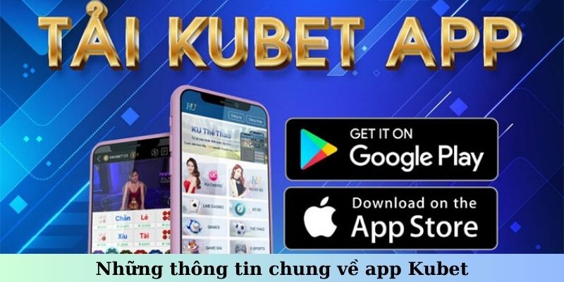 Những thông tin chung về app Kubet